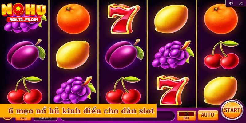 6 mẹo nổ hũ kinh điển cho dân mê slot