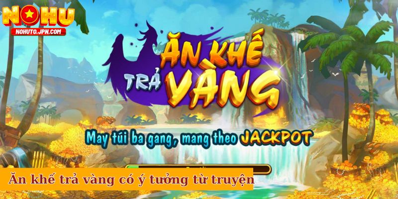 Ăn khế trả vàng lấy cảm hứng từ truyện cổ tích Việt