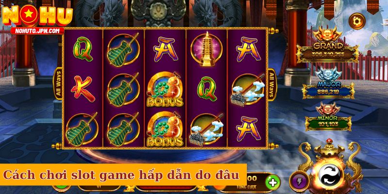 Cách chơi slot game hấp dẫn do đâu