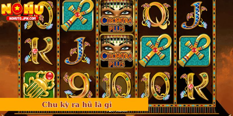 Chu kỳ ra hũ là gì