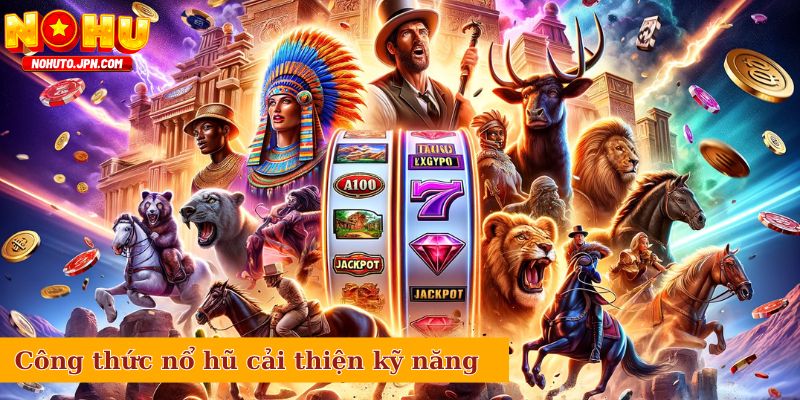 Công thức nổ hũ cải thiện kỹ năng