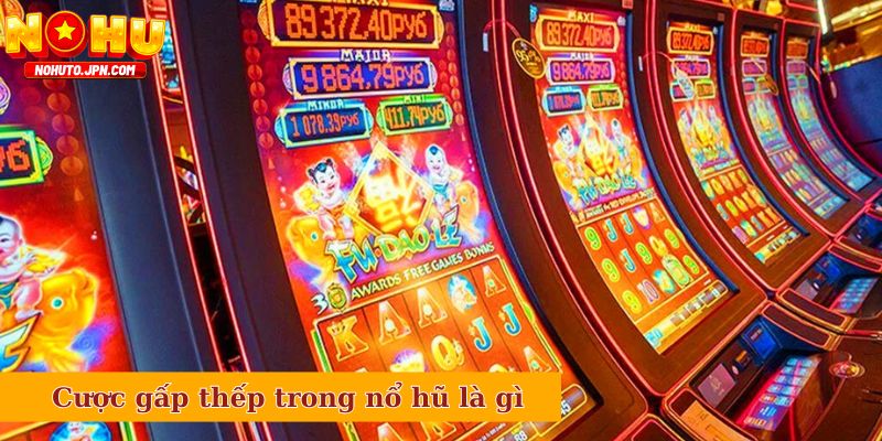 Cược gấp thếp trong nổ hũ là gì
