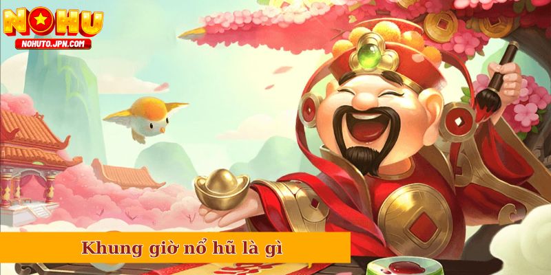 Khung giờ nổ hũ là gì
