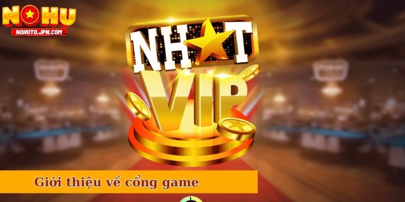 Giới thiệu tổng quan về cổng game Nhatvip đang nổi tiếng đình đám
