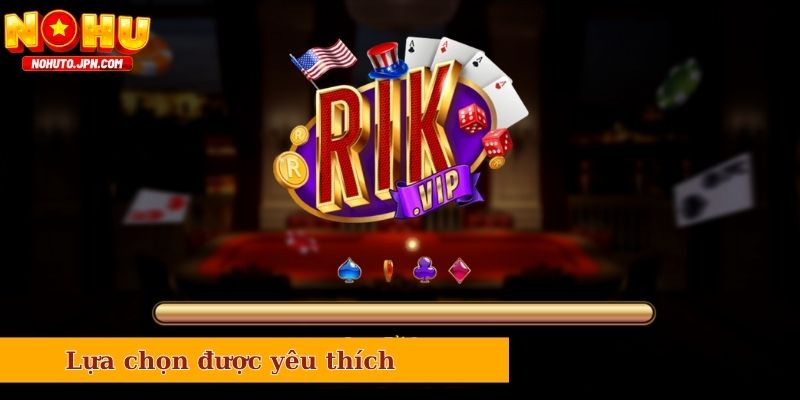 Rikvip luôn là lựa chọn được yêu thích hàng đầu tại Việt Nam