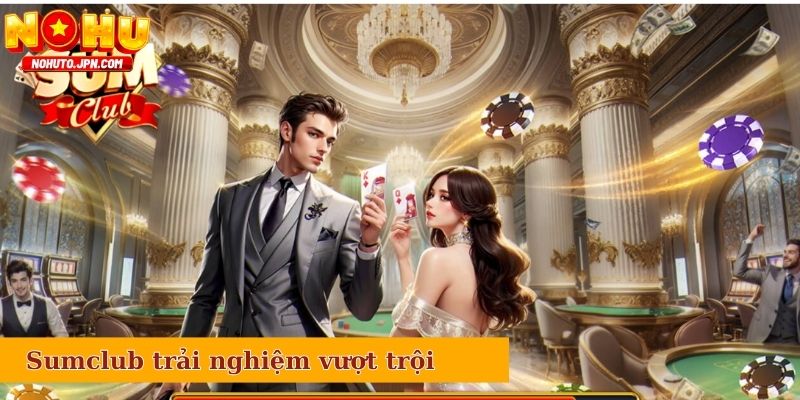 Sumclub mang đến trải nghiệm vượt trội