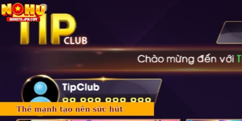 Thế mạnh tạo nên sức hút của cổng game Tipclub