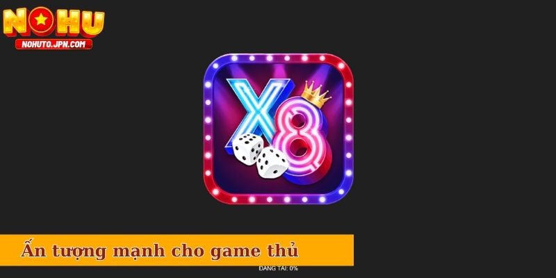 Cổng game X8 tạo ấn tượng mạnh cho game thủ ngay lần đầu tiên