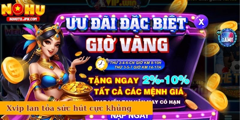 Xvip luôn lan tỏa sức hút cực khủng đến với người truy cập