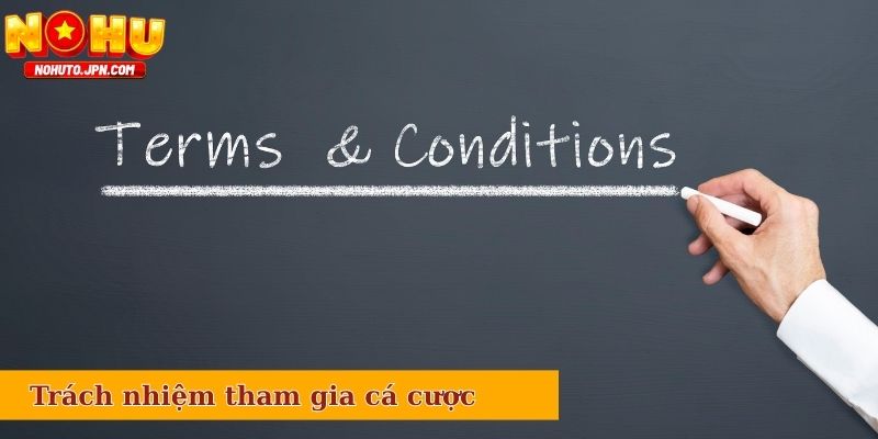 Điều kiện điều khoản trong việc trách nhiệm tham gia cá cược