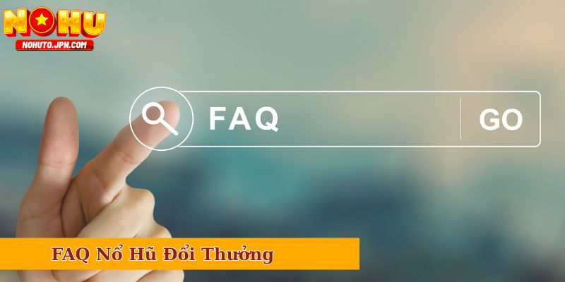 FAQ về website Nổ Hũ Đổi Thưởng