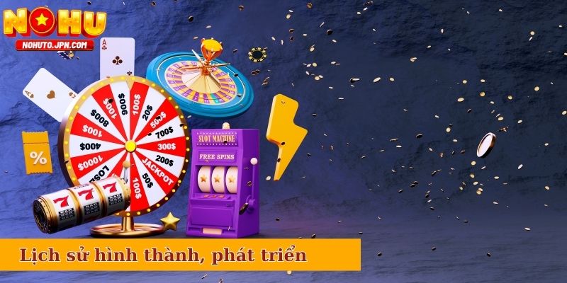 Lịch sử hình thành, phát triển cho đến hiện tại của Nổ Hũ