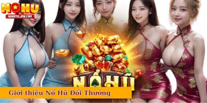 Giới thiệu tổng quan về website Nổ Hũ Đổi Thưởng