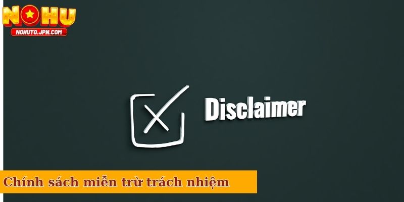 Chính sách miễn trừ trách nhiệm trong hoạt động của Nổ Hũ