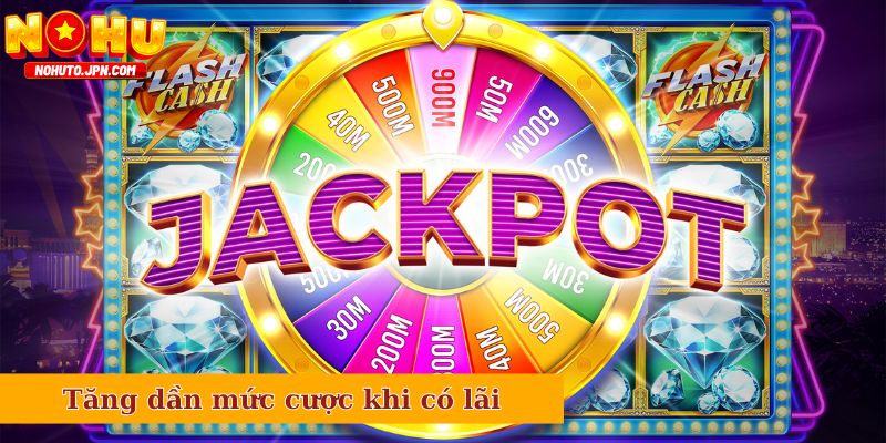 Tăng dần mức cược khi có lãi